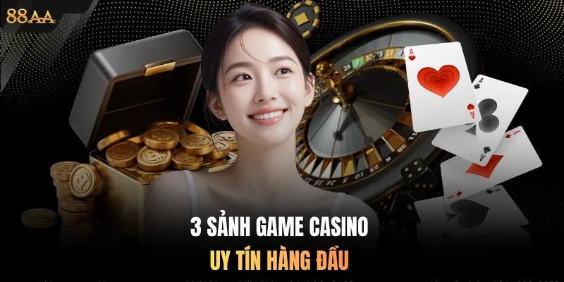 3 sảnh game Casino uy tín hàng đầu