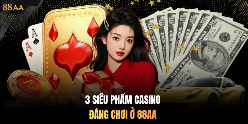 3 siêu phẩm Casino đáng chơi ở 88AA
