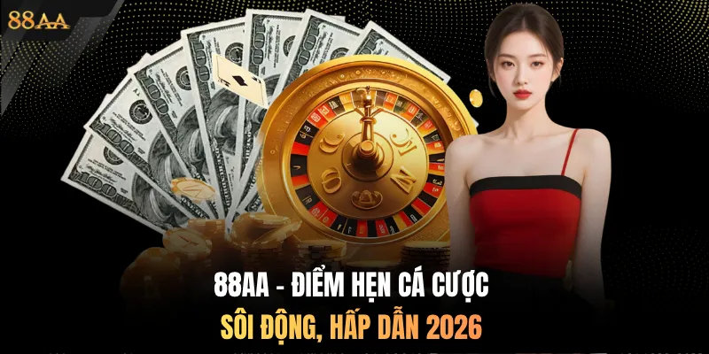 88AA - Điểm hẹn cá cược sôi động, hấp dẫn 2026