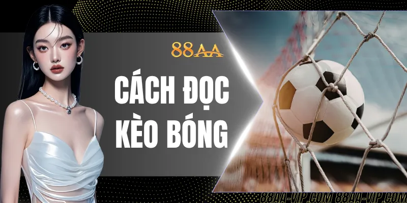 Hướng Dẫn Cách Đọc Kèo Bóng Chuẩn Tối Ưu Lợi Nhuận 100%